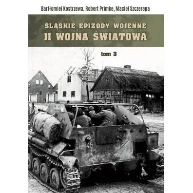 �l�skie Epizody wojenne. Druga wojna �wiatowa T.3 - Maciej Szczerepa, Robert Primke, Bart�omiej  Kostrzewa