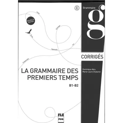 La grammaire des premiers temps B1-B2 corriges Nouvelle edition - Marie-Laure Chalaron, Dominique Abry