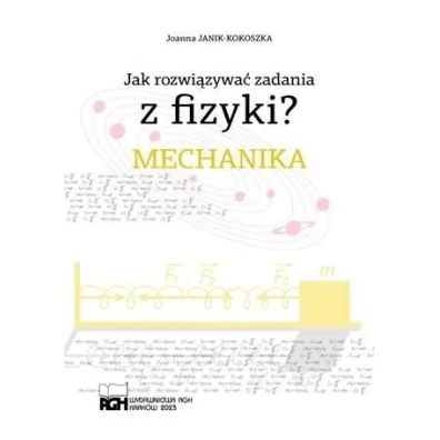 Jak rozwi�zywa� zadania z fizyki? Mechanika - Joanna Janik-Kokoszka
