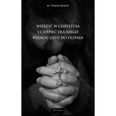 Wierzy� w Chrystusa i cierpie� dla Niego wg Listu do Filipian - Tomasz Bia�o�
