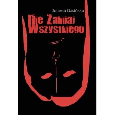 Nie zabijaj wszystkiego - Jolanta  Gasi�ska