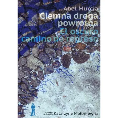 Ciemna droga powrotna. El oscuro camino de regreso - Abel Murcia