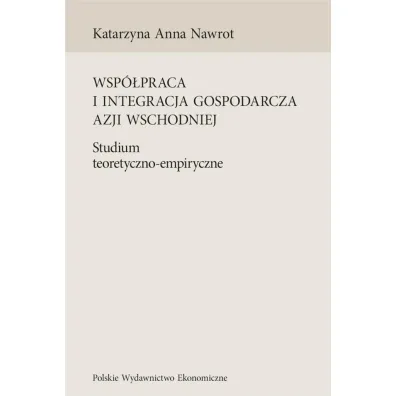 Wsp�praca i integracja gospodarcza Azji Wschodniej. Studium teoretyczno-empiryczne - Katarzyna A Nawrot