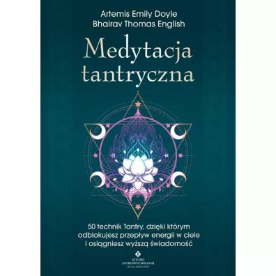Medytacja tantryczna. 50 technik Tantry, dzi�ki kt�rym odblokujesz przep�yw energii w ciele i osi�gniesz wy�sz� �wiadomo�� - Artemis Emily Doyle, Bhairav Thomas English