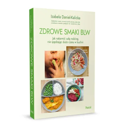Zdrowe smaki BLW. Jak nakarmi� ca�� rodzin�, nie sp�dzaj�c du�o czasu w kuchni