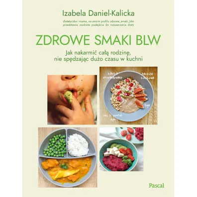 Zdrowe smaki BLW. Jak nakarmi� ca�� rodzin�, nie sp�dzaj�c du�o czasu w kuchni