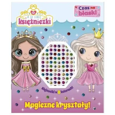 A ja lubi� ksi�niczki. A ja lubi� ksi�niczki. Czas na blask! Magiczne kryszta�y!
