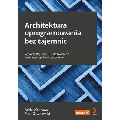 Architektura oprogramowania bez tajemnic. Wykorzystaj j�zyk C++ do tworzenia wydajnych aplikacji i system�w - Adrian  Ostrowski, Piotr Gaczkowski
