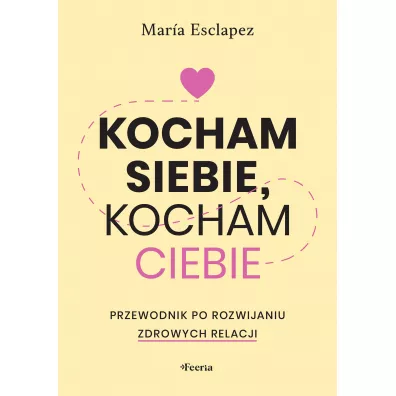 Kocham siebie, kocham ciebie. Przewodnik po rozwijaniu zdrowych relacji - Maria  Esclapez