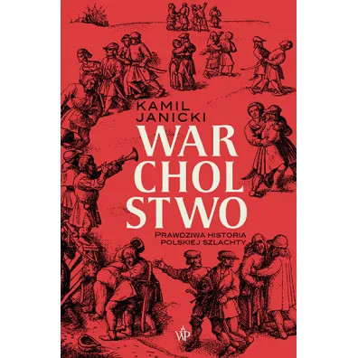 Warcholstwo. Prawdziwa historia polskiej szlachty - Kamil Janicki