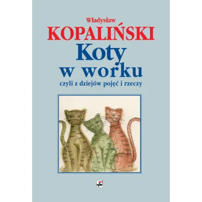 Koty w worku, czyli z dziej�w poj�� i rzeczy - W�adys�aw Kopali�ski