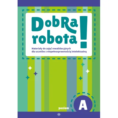 Dobra robota! Poziom A Materia�y do zaj�� rewalidacyjnych dla uczni�w z niepe�nosprawno�ci� intelektualn�