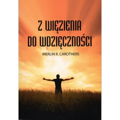 Z wi�zienia do wdzi�czno�ci - Merlin R Carothers