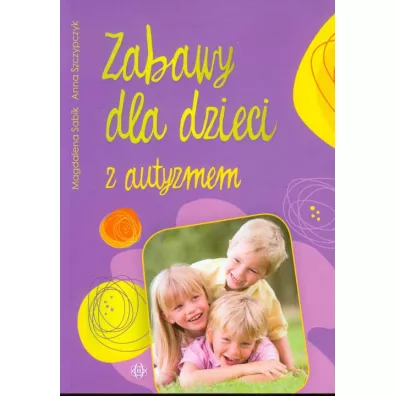 Zabawy dla dzieci z autyzmem - Anna Szczypczyk, Magdalena Sabik