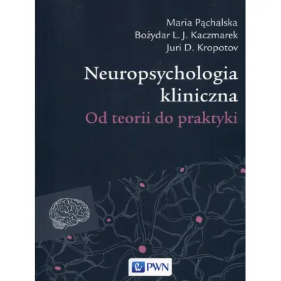 Neuropsychologia kliniczna. Od teorii do praktyki - Bo�ydar Kaczmarek, Maria P�chalska, Juri Kropotov