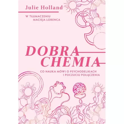 Dobra chemia. Co nauka m�wi o psychodelikach i poczuciu po��czenia - Julie Holland