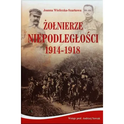 �o�nierze Niepodleg�o�ci 1914-1918 - Joanna Wieliczka-Szarkowa