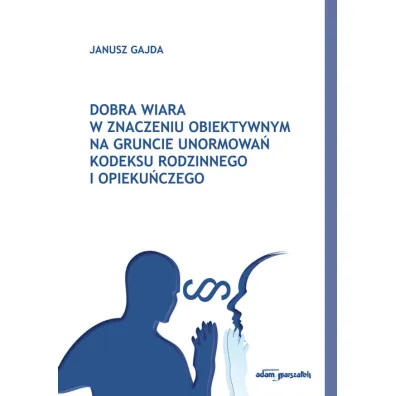 Dobra wiara w znaczeniu obiektywnym na gruncie unormowa� kodeksu rodzinnego i opieku�czego - Janusz Gajda