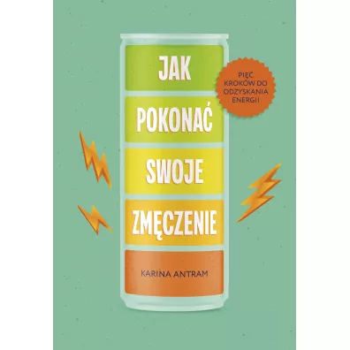 Jak pokona swoje zmczenie. Pi krokw do odzyskania energii - Karina  Antram