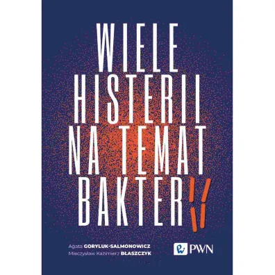 Wiele histerii na temat bakterii - Mieczys�aw Kazimierz  B�aszczyk, Agata  Goryluk-salmonowicz