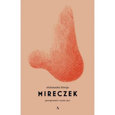 Mireczek. Patoopowie�� o moim ojcu - Aleksandra  Zbroja