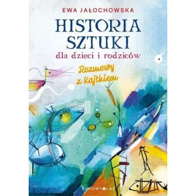 Historia sztuki dla dzieci i rodzicw. Rozmowy z Kajtkiem (wydanie nowe uzupenione) - Ewa Jaochowska