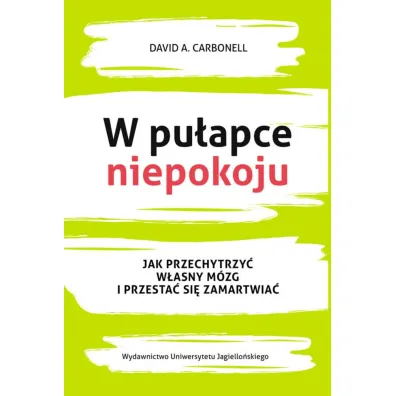 W pu�apce niepokoju. Jak przechytrzy� w�asny m�zg i przesta� si� zamartwia� - David Carbonell