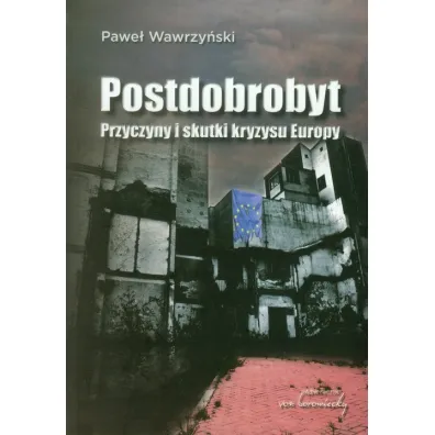 Postdobrobyt. Przyczyny i skutki kryzysu Europy - Pawe� Wawrzy�ski