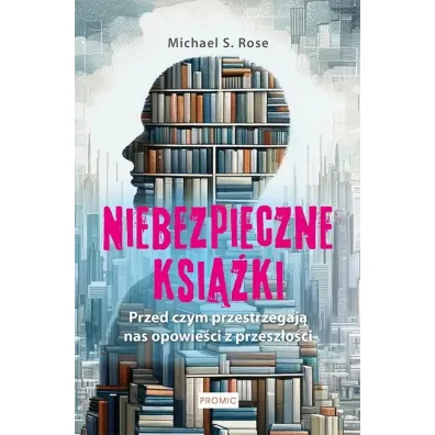 Niebezpieczne ksi��ki. Przed czym ostrzegaj� nas opowie�ci z przesz�o�ci - Michael S. Rose