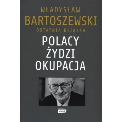 Polacy. �ydzi. Okupacja. Fakty, postawy, refleksje - W�adys�aw Bartoszewski