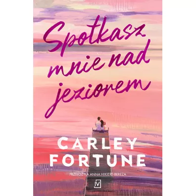 Spotkasz mnie nad jeziorem - Carley Fortune