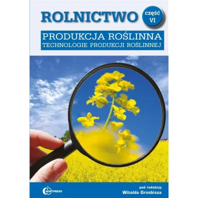 Produkcja ro�linna. Technologie produkcji ro�linnej. Rolnictwo. Tom 6 - Red Witolda  Grzebisza