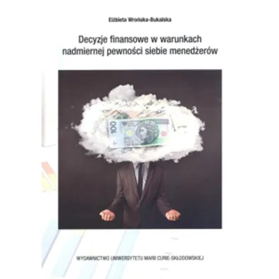 Decyzje finansowe w warunkch nadmiernej pewno�ci.. - El�bieta Wro�ska-Bukalska