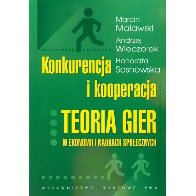 Konkurencja i kooperacja. Teoria gier w ekonomii i naukach spo�ecznych - Andrzej Wieczorek, Honorata Sosnowska, Marcin Malawski
