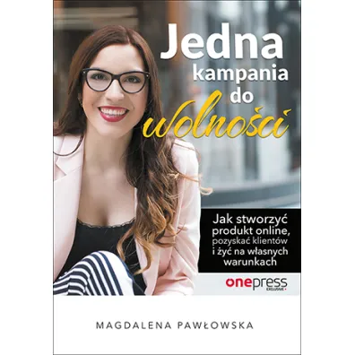 Jedna kampania do wolno�ci. Jak stworzy� produkt online, pozyska� klient�w i �y� na w�asnych warunkach - Magdalena Paw�owska