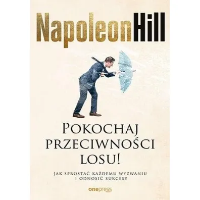 Pokochaj przeciwno�ci losu! Jak sprosta� ka�demu wyzwaniu i odnosi� sukcesy - Napoleon Hill