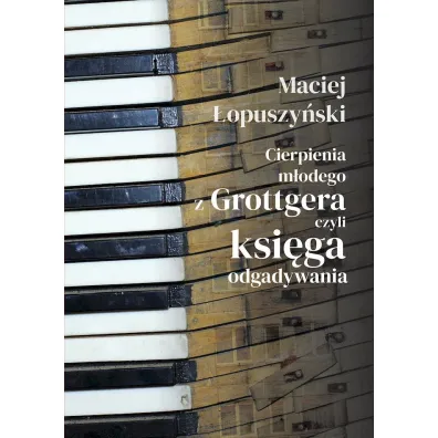 Cierpienia m�odego z Grottgera, czyli ksi�ga odgadywania - Maciej �opuszy�ski