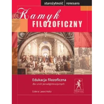 Kamyk filozoficzny. Staro�ytno��-Renesans. Edukacja filozoficzna dla szk� ponadgimnazjalnych - Estera Lasoci�ska