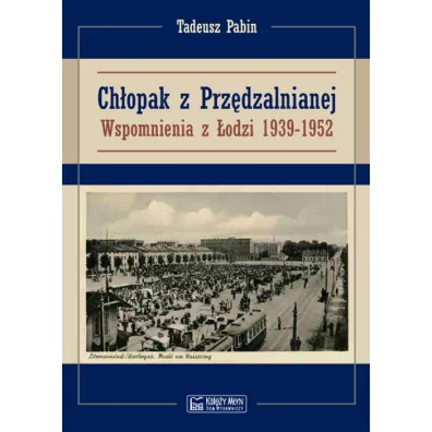 Ch�opak z Prz�dzalnianej. Wspomnienia z �odzi 1939-1952 - Tadeusz Pabin