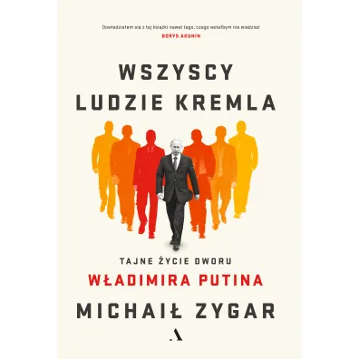 Wszyscy ludzie Kremla. Tajne �ycie dworu W�adimira Putina - Zygar Michai�