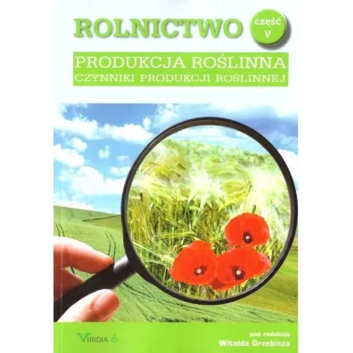 Produkcja ro�linna. Czynniki produkcji ro�linnej. Rolnictwo. Tom 5 - Witold Grzebisz
