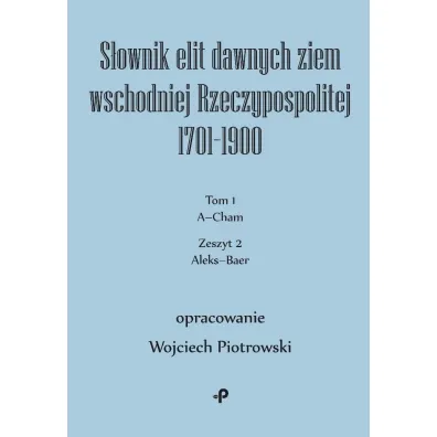 S�ownik elit dawnych ziem wschodniej Rzeczypospolitej 1701&ndash;1900. Tom 1. Zeszyt 2 - Wojciech Piotrowski