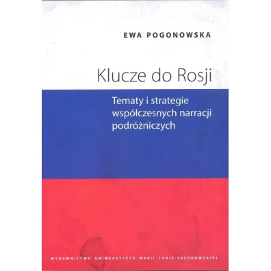 Klucze do Rosji. Tematy i strategie wsp�czesnych narracji podr�niczych - Ewa Pogonowska