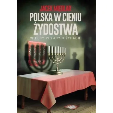 Polska w cieniu �ydostwa. Wielcy Polacy o �ydach - Jacek  Mi�dlar