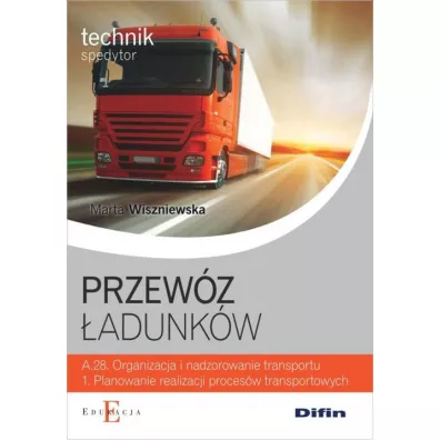 Przew�z �adunk�w. Technik spedytor. Kwalifikacja A.28.1. Organizacja i nadzorowanie transportu. Planowanie realizacji proces�w transportowych - Marta Wiszniewska