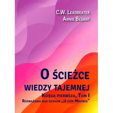 O �cie�ce wiedzy tajemnej Tom 1. U st�p Mistrza - Annie Besant, C W Leadbeater