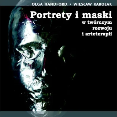 Portrety i maski w tw�rczym rozwoju i arteterapii - Olga Handford, Wies�aw Karolak