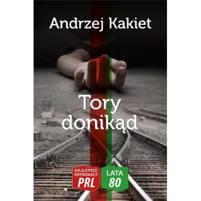 Najlepsze krymina�y PRL '80 Tom 2 Tory donik�d - Andrzej  Kakiet