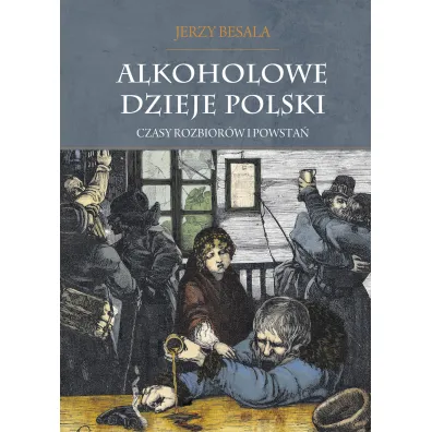 Czasy rozbior�w i powsta�. Alkoholowe dzieje Polski. Tom 2 - Jerzy Besala