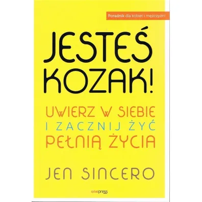 Jeste� kozak! Uwierz w siebie i zacznij �y� pe�ni� �ycia - Jen Sincero